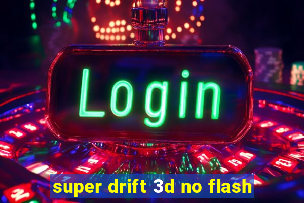 super drift 3d no flash